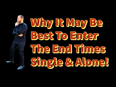 WHY IT MIGHT BE BEST TO BE SINGLE IN THE END TIMES?