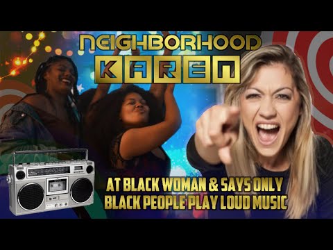Neighborhood Karen Yells At Black Woman & Says Only Black People Play Loud Music