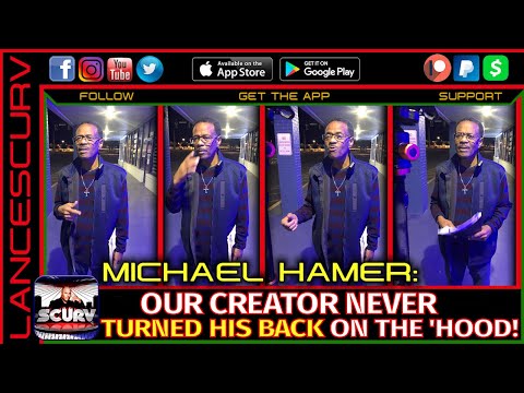 OUR CREATOR NEVER TURNED HIS BACK ON THE HOOD! - MICHAEL HAMER