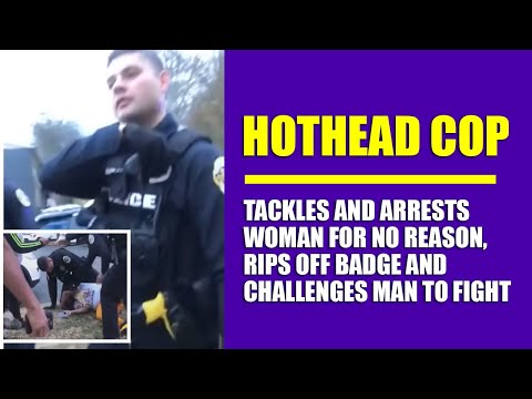 Hothead Cop Tackles and Arrests Woman for No Reason, Rips Off Badge And Challenges Man to Fight